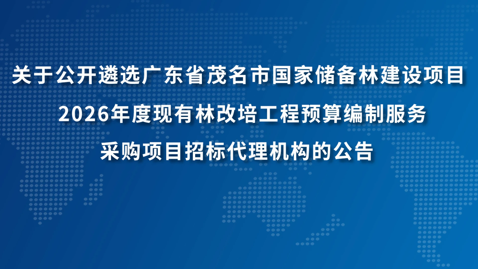 关于公开遴选广东省茂名市国家储备林建设项目2026年度现有林改培工程预算编制服务采购项目招标代理机构的公告